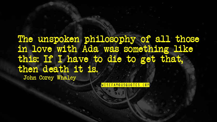Unspoken Love Quotes By John Corey Whaley: The unspoken philosophy of all those in love
