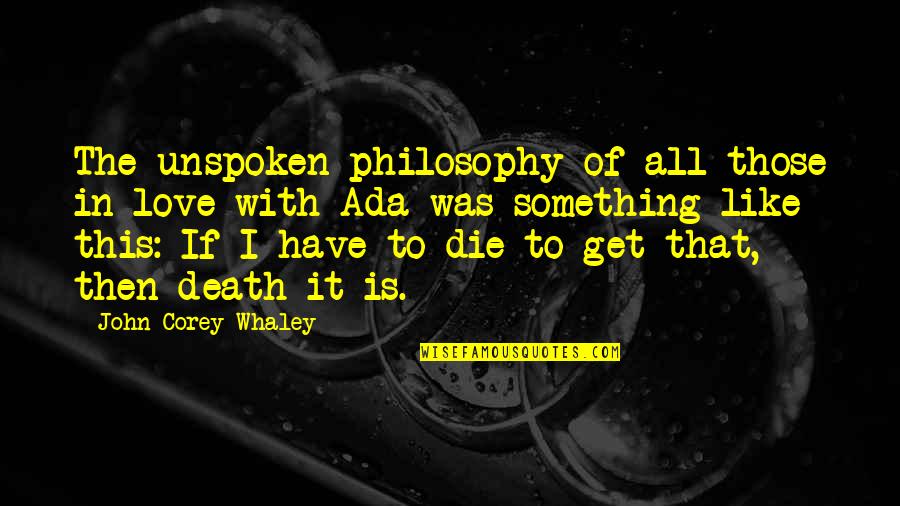 Unspoken Love Quotes By John Corey Whaley: The unspoken philosophy of all those in love Unspoken Love Quotes By John Corey Whaley: The unspoken philosophy of all those in love