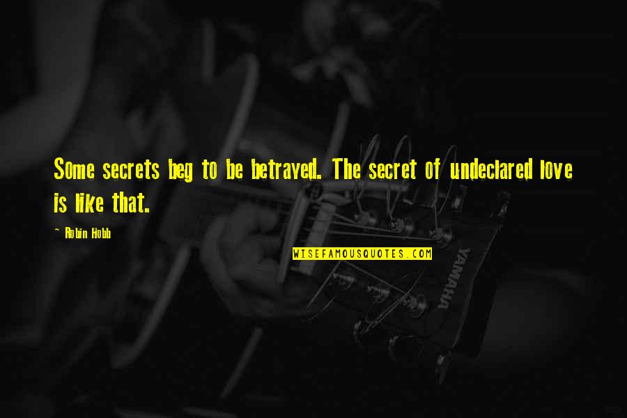 Unspoken Love Quotes By Robin Hobb: Some secrets beg to be betrayed. The secret Unspoken Love Quotes By Robin Hobb: Some secrets beg to be betrayed. The secret