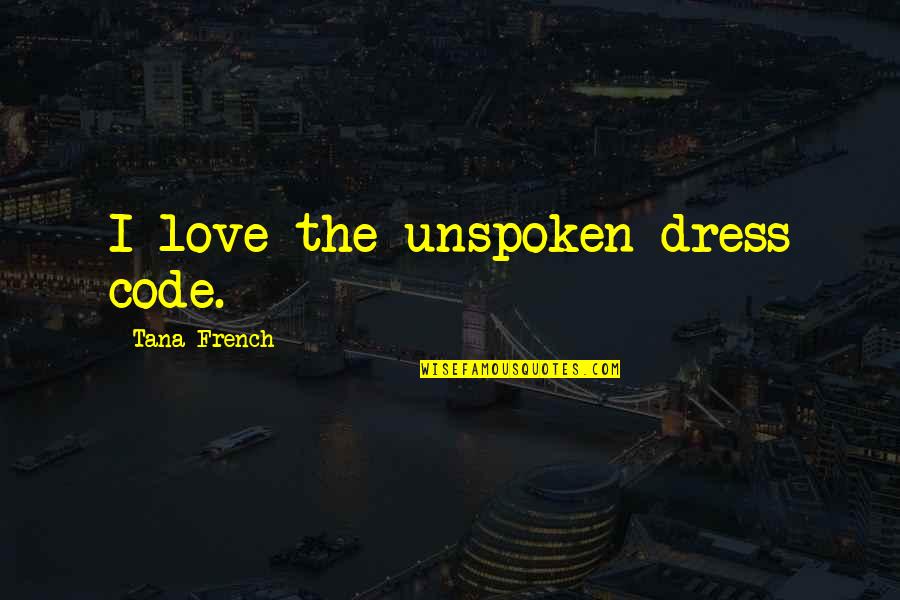 Unspoken Love Quotes By Tana French: I love the unspoken dress code. Unspoken Love Quotes By Tana French: I love the unspoken dress code.