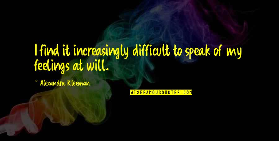 Unspoken Quotes By Alexandra Kleeman: I find it increasingly difficult to speak of Unspoken Quotes By Alexandra Kleeman: I find it increasingly difficult to speak of