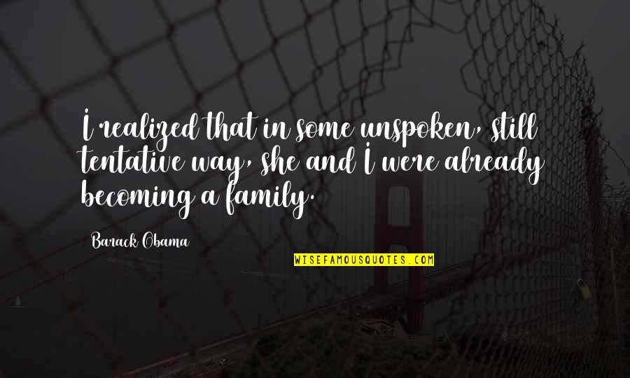 Unspoken Quotes By Barack Obama: I realized that in some unspoken, still tentative Unspoken Quotes By Barack Obama: I realized that in some unspoken, still tentative