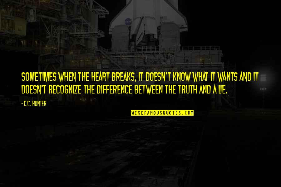 Unspoken Quotes By C.C. Hunter: Sometimes when the heart breaks, it doesn't know Unspoken Quotes By C.C. Hunter: Sometimes when the heart breaks, it doesn't know