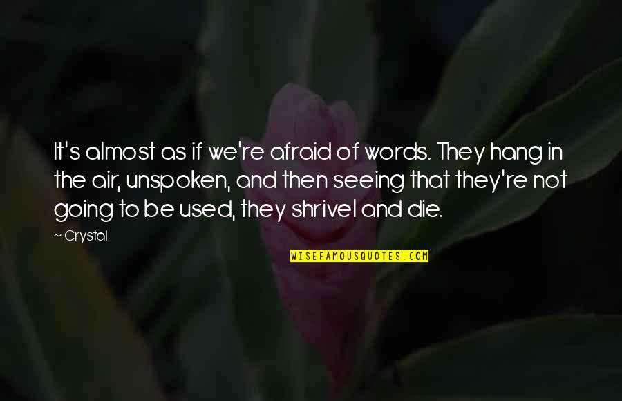 Unspoken Quotes By Crystal: It's almost as if we're afraid of words. Unspoken Quotes By Crystal: It's almost as if we're afraid of words.