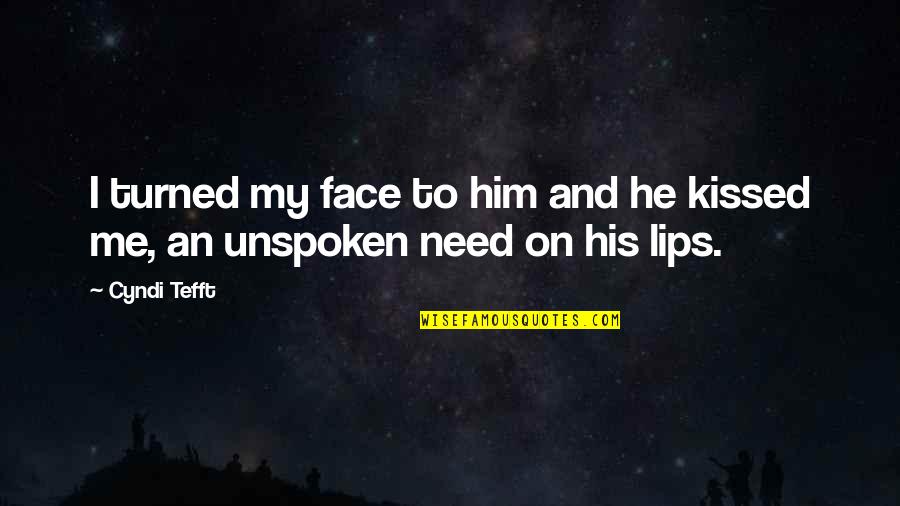 Unspoken Quotes By Cyndi Tefft: I turned my face to him and he