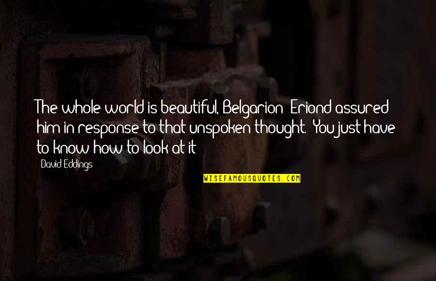 Unspoken Quotes By David Eddings: The whole world is beautiful, Belgarion' Eriond assured Unspoken Quotes By David Eddings: The whole world is beautiful, Belgarion' Eriond assured