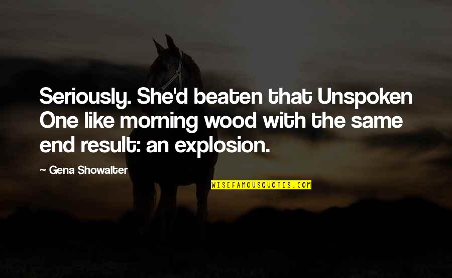 Unspoken Quotes By Gena Showalter: Seriously. She'd beaten that Unspoken One like morning Unspoken Quotes By Gena Showalter: Seriously. She'd beaten that Unspoken One like morning