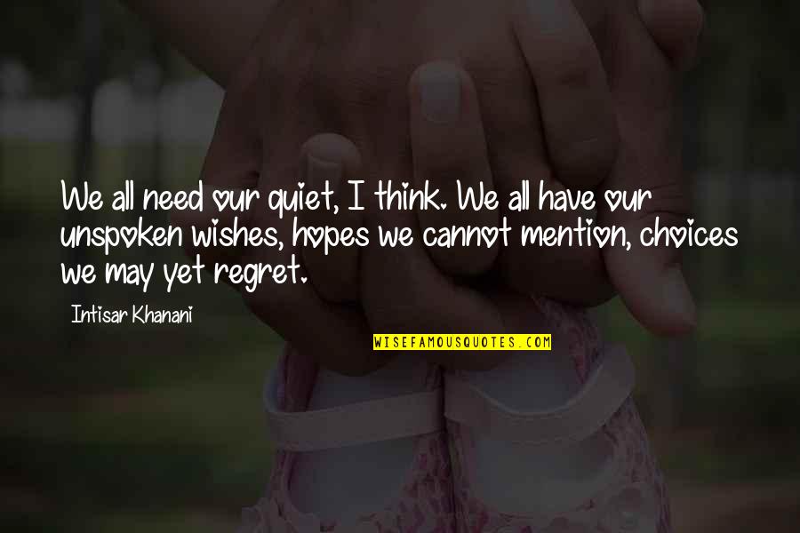 Unspoken Quotes By Intisar Khanani: We all need our quiet, I think. We Unspoken Quotes By Intisar Khanani: We all need our quiet, I think. We