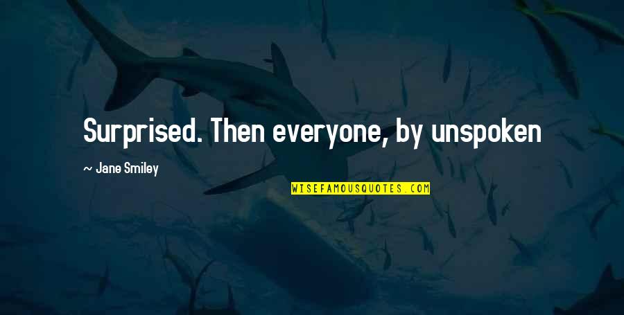 Unspoken Quotes By Jane Smiley: Surprised. Then everyone, by unspoken Unspoken Quotes By Jane Smiley: Surprised. Then everyone, by unspoken