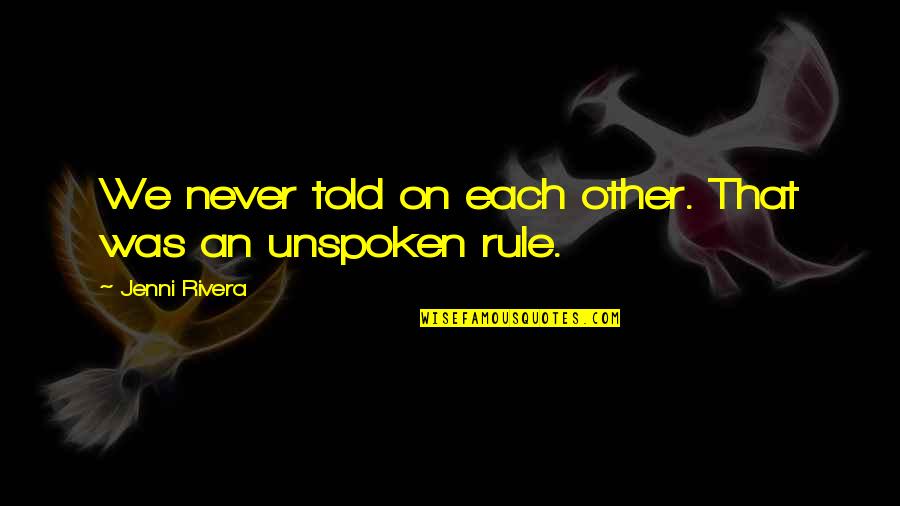 Unspoken Quotes By Jenni Rivera: We never told on each other. That was Unspoken Quotes By Jenni Rivera: We never told on each other. That was