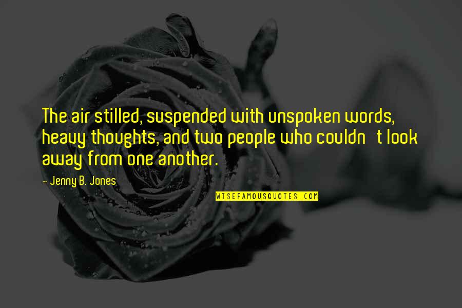 Unspoken Quotes By Jenny B. Jones: The air stilled, suspended with unspoken words, heavy Unspoken Quotes By Jenny B. Jones: The air stilled, suspended with unspoken words, heavy
