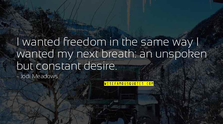 Unspoken Quotes By Jodi Meadows: I wanted freedom in the same way I Unspoken Quotes By Jodi Meadows: I wanted freedom in the same way I