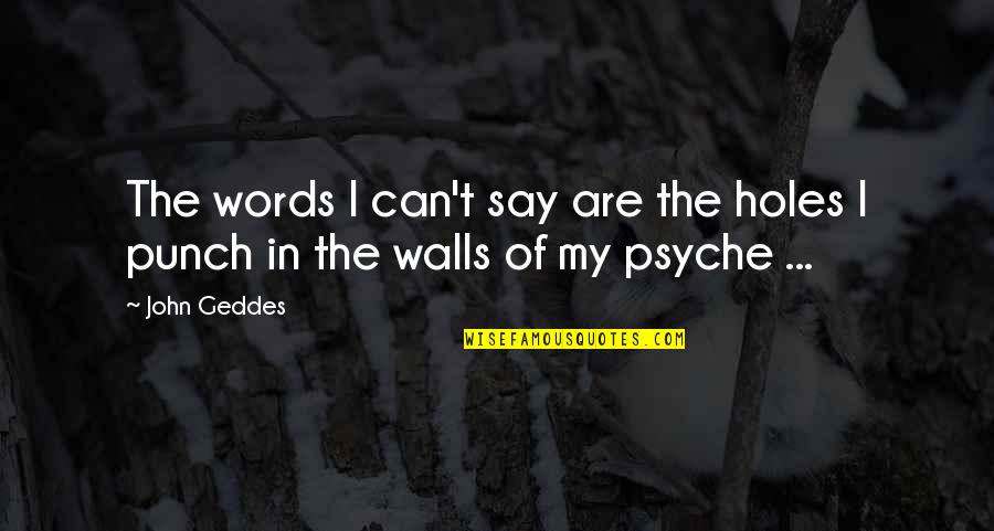 Unspoken Quotes By John Geddes: The words I can't say are the holes