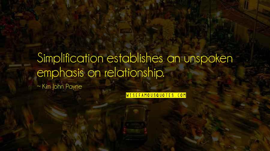 Unspoken Quotes By Kim John Payne: Simplification establishes an unspoken emphasis on relationship. Unspoken Quotes By Kim John Payne: Simplification establishes an unspoken emphasis on relationship.