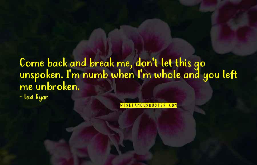 Unspoken Quotes By Lexi Ryan: Come back and break me, don't let this Unspoken Quotes By Lexi Ryan: Come back and break me, don't let this