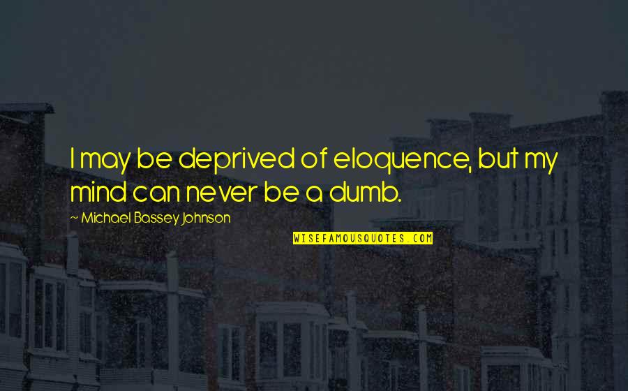 Unspoken Quotes By Michael Bassey Johnson: I may be deprived of eloquence, but my Unspoken Quotes By Michael Bassey Johnson: I may be deprived of eloquence, but my