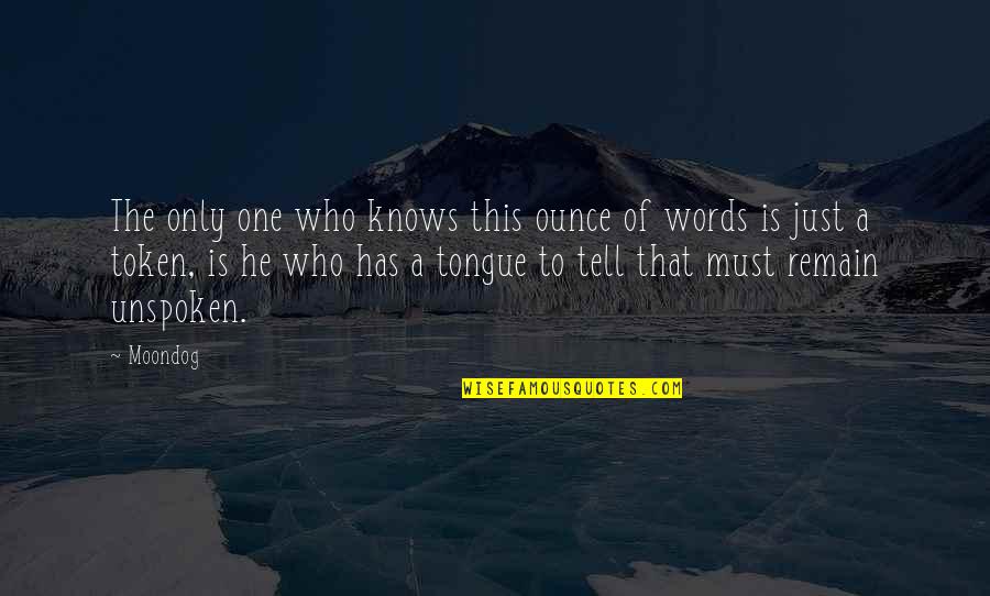 Unspoken Quotes By Moondog: The only one who knows this ounce of Unspoken Quotes By Moondog: The only one who knows this ounce of