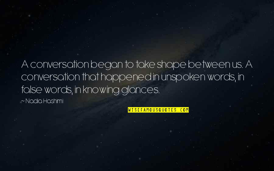 Unspoken Quotes By Nadia Hashimi: A conversation began to take shape between us. Unspoken Quotes By Nadia Hashimi: A conversation began to take shape between us.