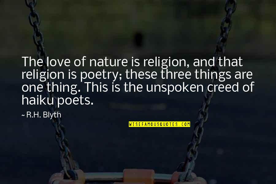 Unspoken Quotes By R.H. Blyth: The love of nature is religion, and that Unspoken Quotes By R.H. Blyth: The love of nature is religion, and that