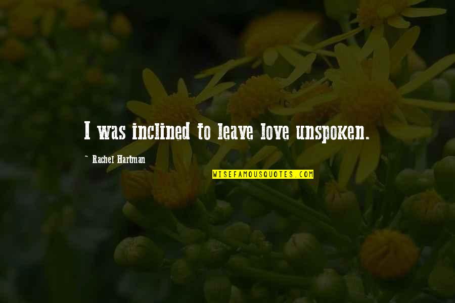 Unspoken Quotes By Rachel Hartman: I was inclined to leave love unspoken. Unspoken Quotes By Rachel Hartman: I was inclined to leave love unspoken.