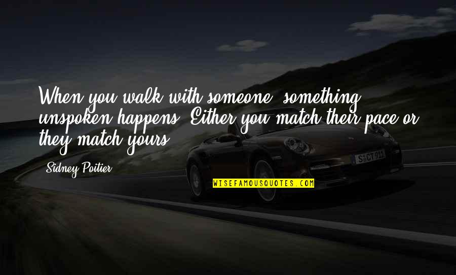 Unspoken Quotes By Sidney Poitier: When you walk with someone, something unspoken happens. Unspoken Quotes By Sidney Poitier: When you walk with someone, something unspoken happens.