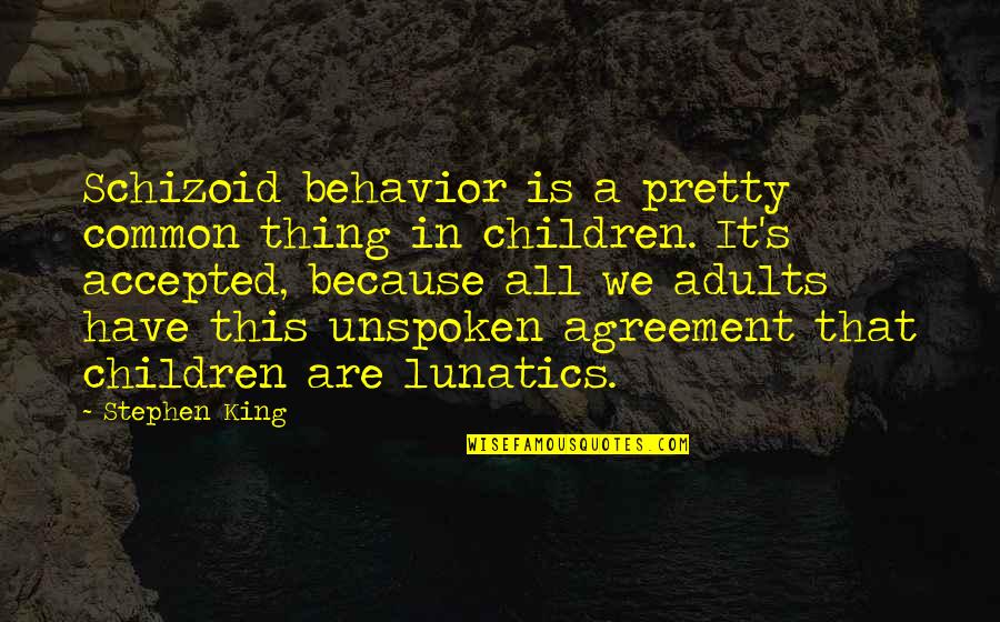 Unspoken Quotes By Stephen King: Schizoid behavior is a pretty common thing in Unspoken Quotes By Stephen King: Schizoid behavior is a pretty common thing in