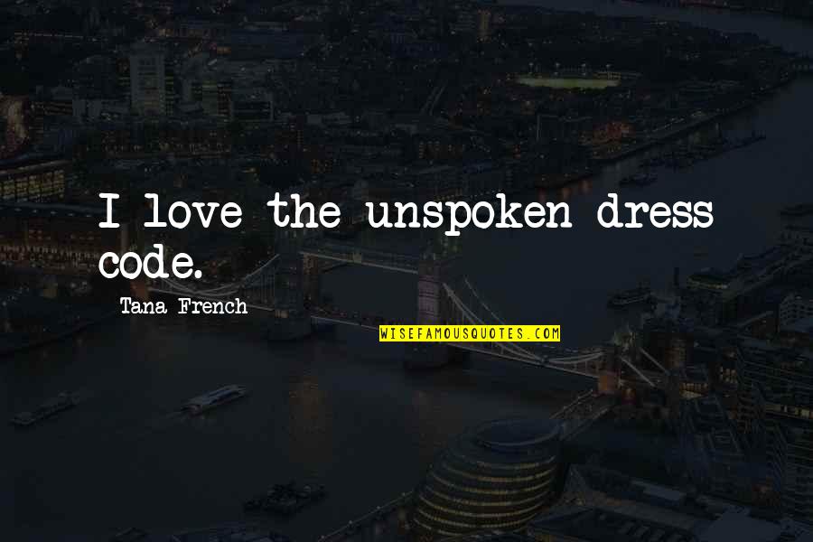 Unspoken Quotes By Tana French: I love the unspoken dress code. Unspoken Quotes By Tana French: I love the unspoken dress code.