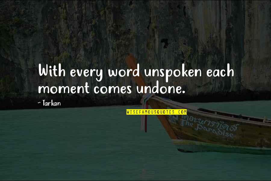 Unspoken Quotes By Tarkan: With every word unspoken each moment comes undone.