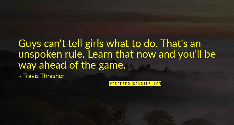 Unspoken Quotes By Travis Thrasher: Guys can't tell girls what to do. That's Unspoken Quotes By Travis Thrasher: Guys can't tell girls what to do. That's