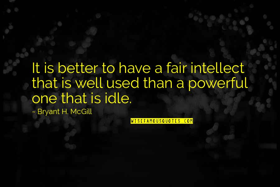 Unspoken Thoughts Quotes By Bryant H. McGill: It is better to have a fair intellect