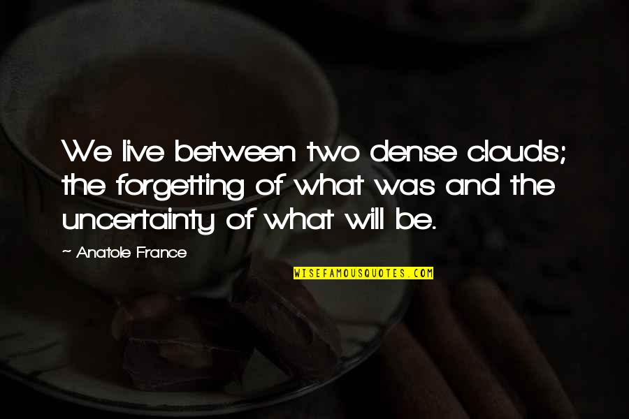 Unspoken Truth Quotes By Anatole France: We live between two dense clouds; the forgetting Unspoken Truth Quotes By Anatole France: We live between two dense clouds; the forgetting