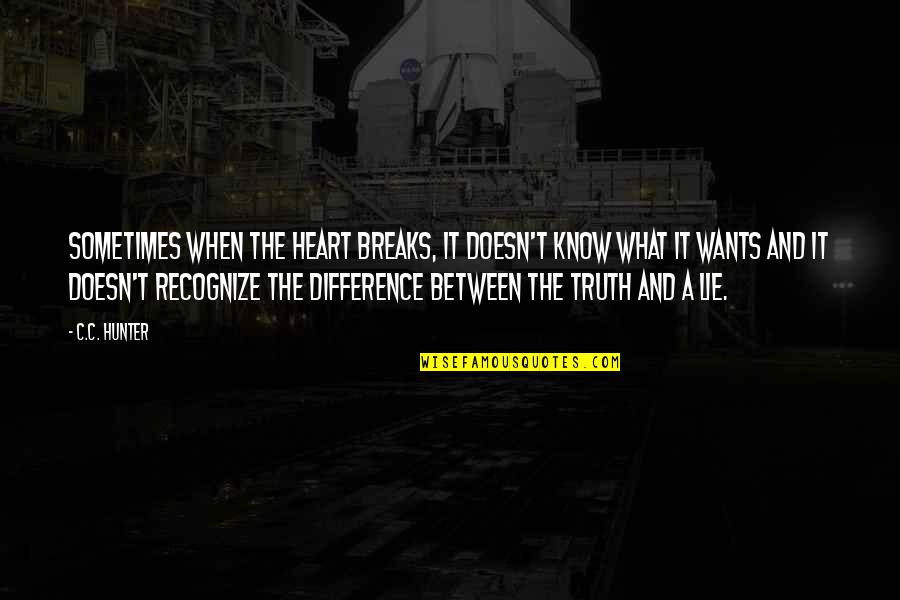 Unspoken Truth Quotes By C.C. Hunter: Sometimes when the heart breaks, it doesn't know Unspoken Truth Quotes By C.C. Hunter: Sometimes when the heart breaks, it doesn't know