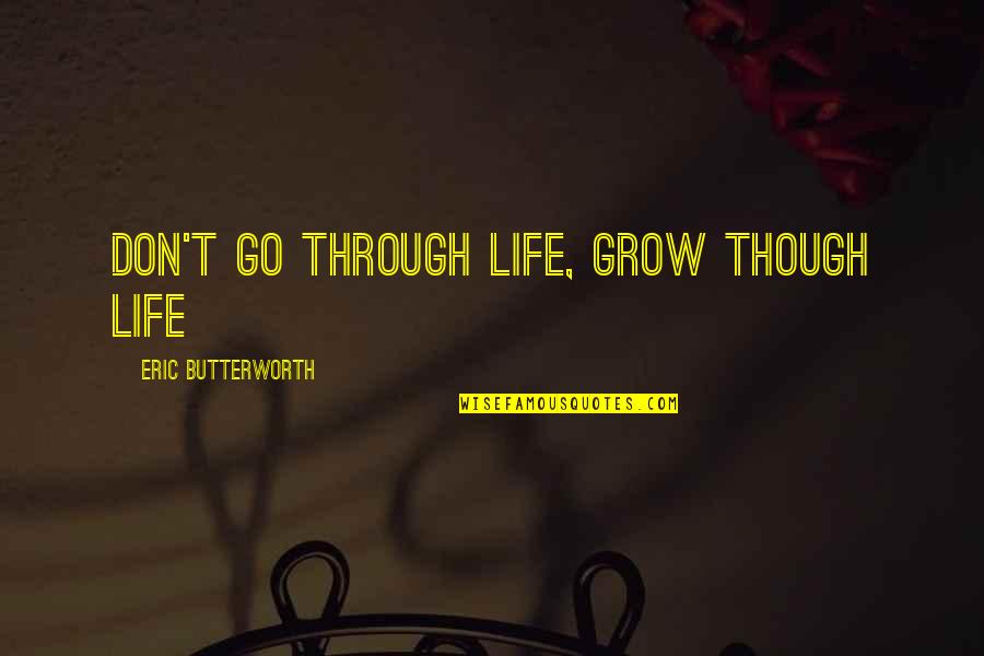 Unsporting Comment Quotes By Eric Butterworth: Don't go through life, grow though life