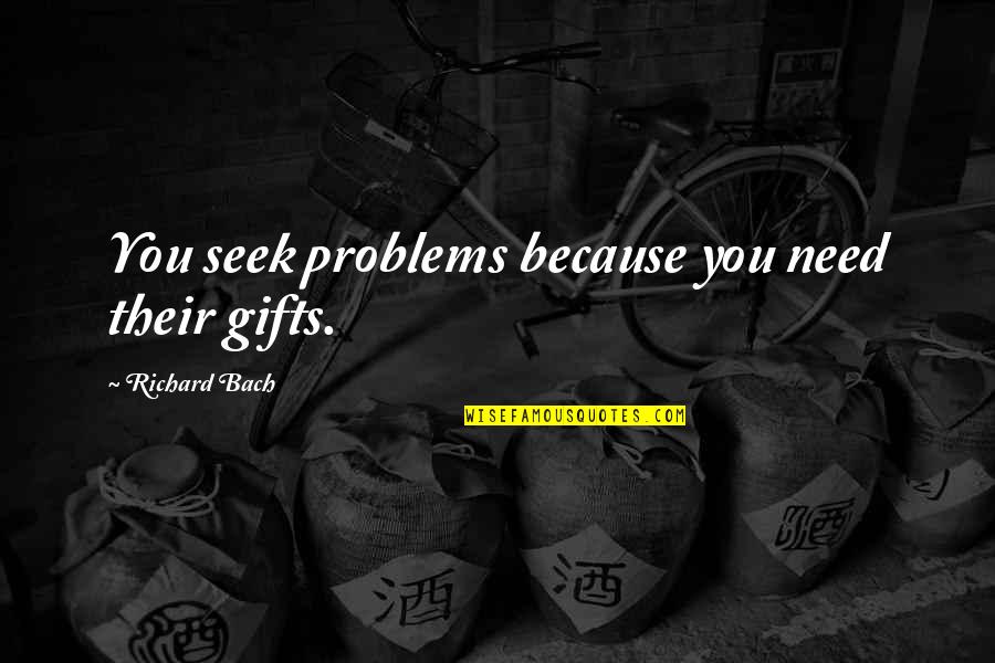 Unsporting Quotes By Richard Bach: You seek problems because you need their gifts.