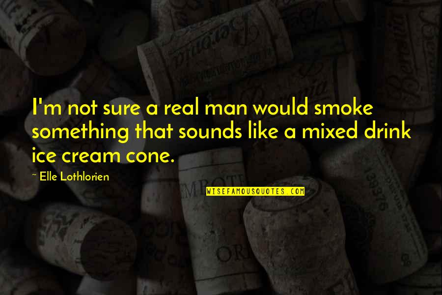 Unsportsmanlike Quotes By Elle Lothlorien: I'm not sure a real man would smoke
