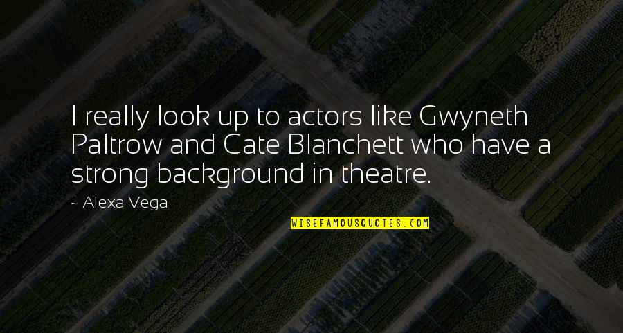 Unspotted Giraffe Quotes By Alexa Vega: I really look up to actors like Gwyneth