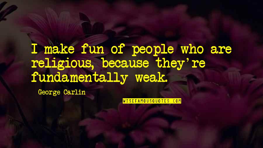 Unspotted Saw Whet Quotes By George Carlin: I make fun of people who are religious,