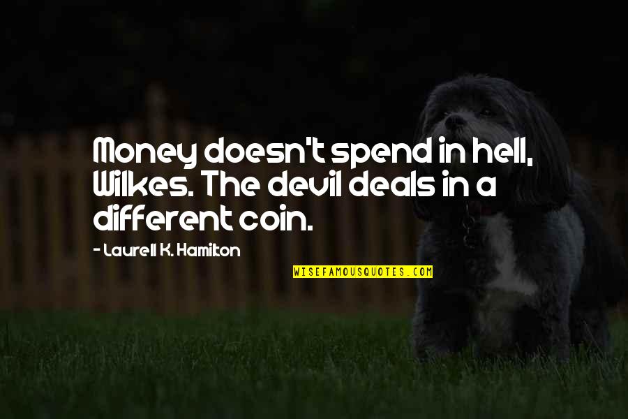 Unspotted Saw Whet Quotes By Laurell K. Hamilton: Money doesn't spend in hell, Wilkes. The devil