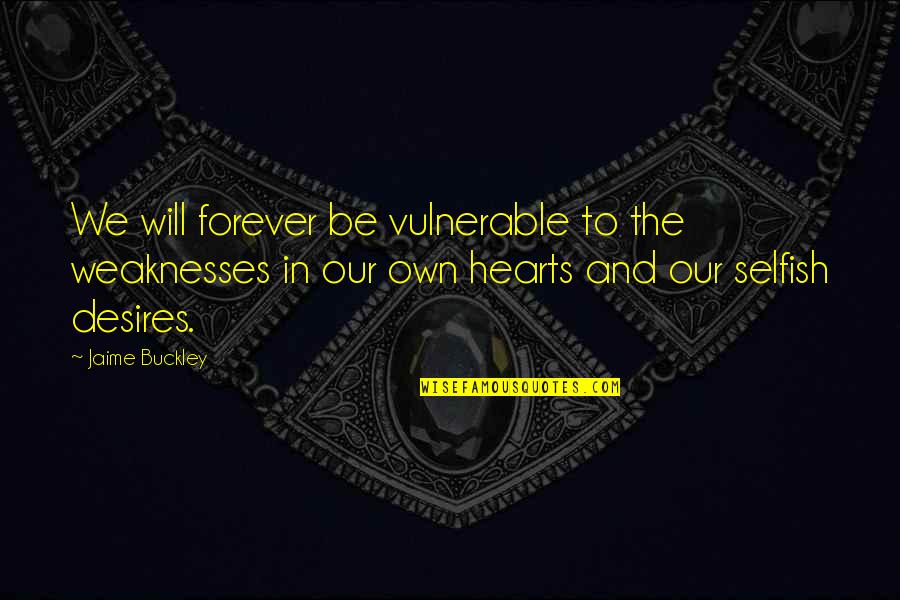 Unspotted Walkover Quotes By Jaime Buckley: We will forever be vulnerable to the weaknesses