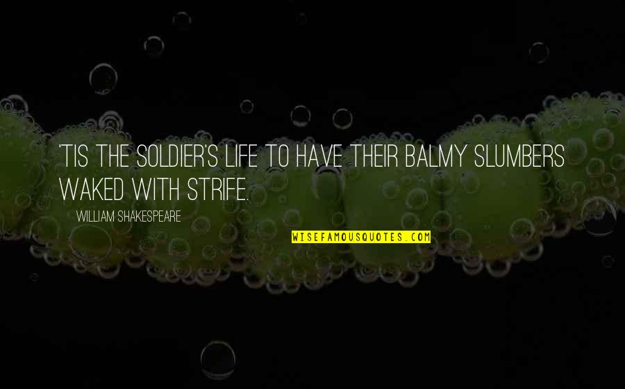 Unsprung Full Quotes By William Shakespeare: 'Tis the soldier's life to have their balmy Unsprung Full Quotes By William Shakespeare: 'Tis the soldier's life to have their balmy