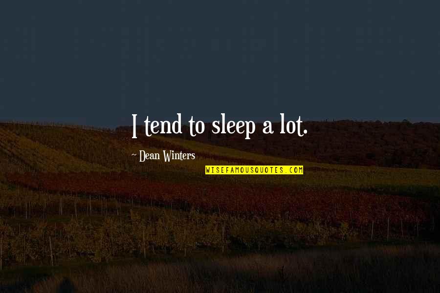 Unsprung Quotes By Dean Winters: I tend to sleep a lot. Unsprung Quotes By Dean Winters: I tend to sleep a lot.