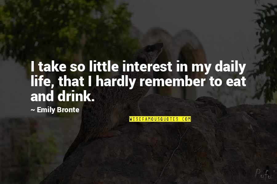 Unsprung Quotes By Emily Bronte: I take so little interest in my daily