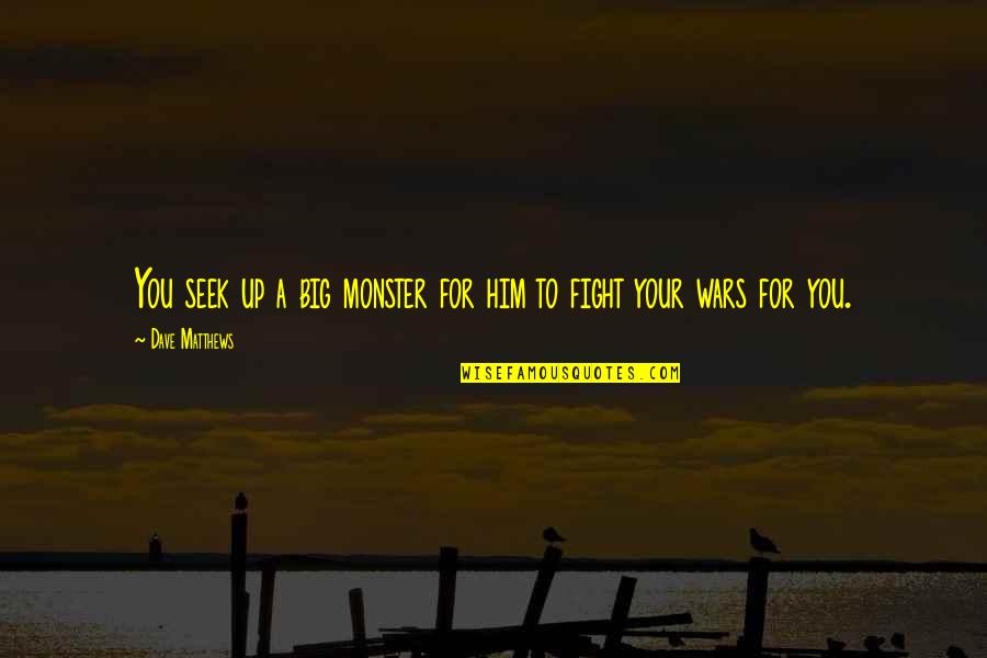 Unsprung Weight Quotes By Dave Matthews: You seek up a big monster for him