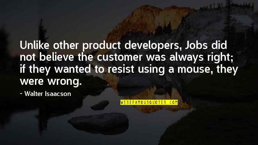 Unsprung Weight Quotes By Walter Isaacson: Unlike other product developers, Jobs did not believe