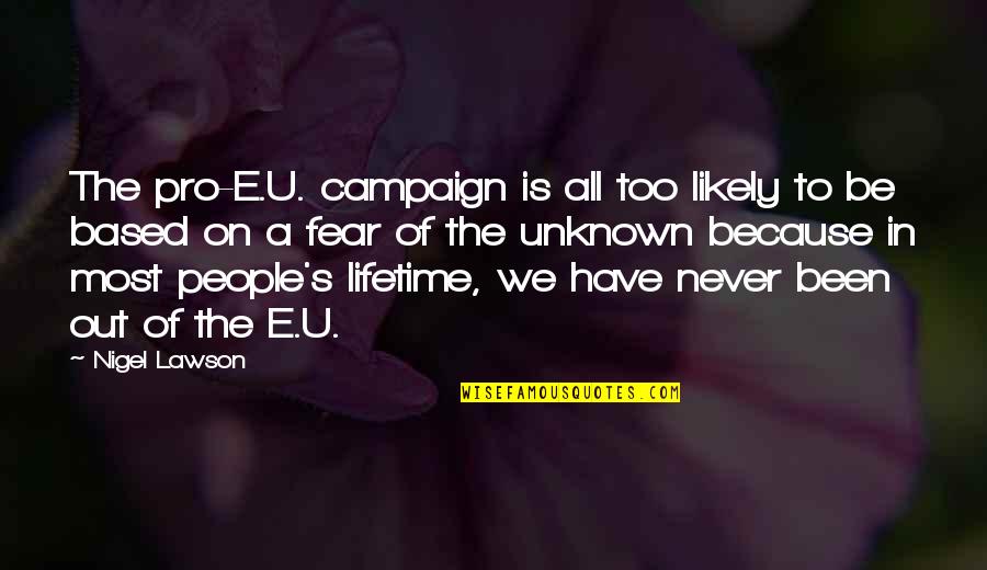 Unstable Friends Quotes By Nigel Lawson: The pro-E.U. campaign is all too likely to