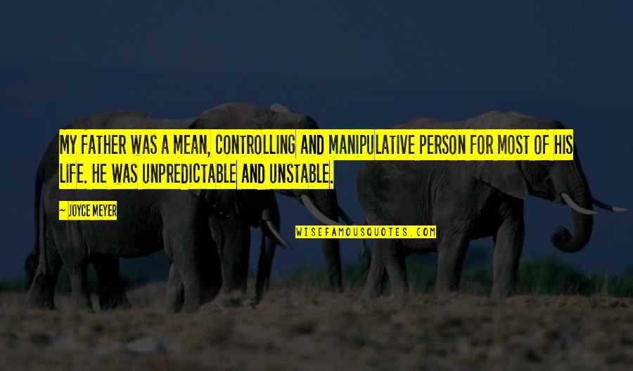 Unstable Life Quotes By Joyce Meyer: My father was a mean, controlling and manipulative Unstable Life Quotes By Joyce Meyer: My father was a mean, controlling and manipulative