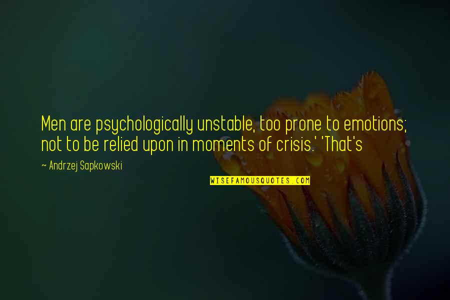 Unstable Quotes By Andrzej Sapkowski: Men are psychologically unstable, too prone to emotions;