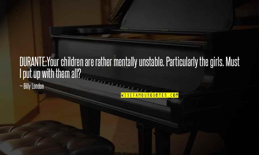 Unstable Quotes By Billy London: DURANTE:Your children are rather mentally unstable. Particularly the