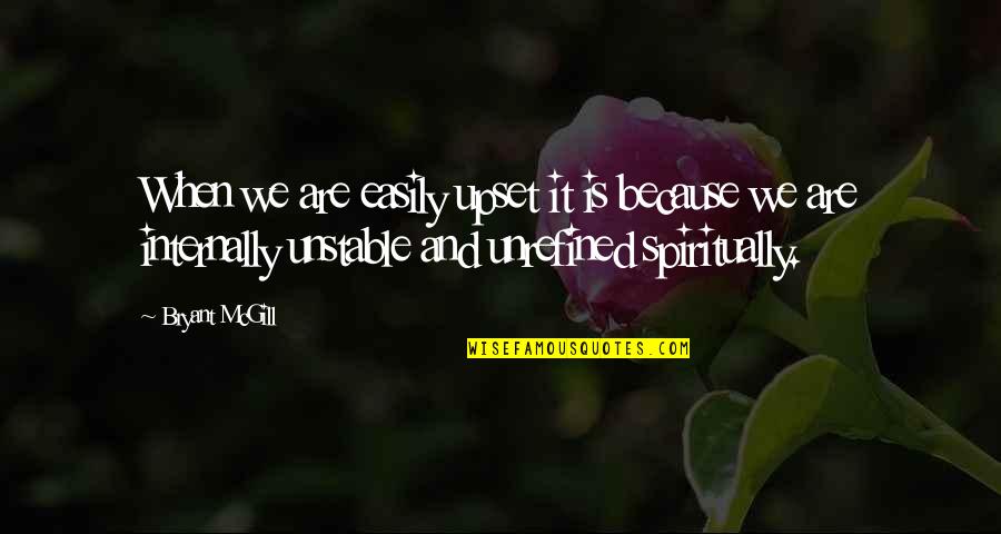 Unstable Quotes By Bryant McGill: When we are easily upset it is because