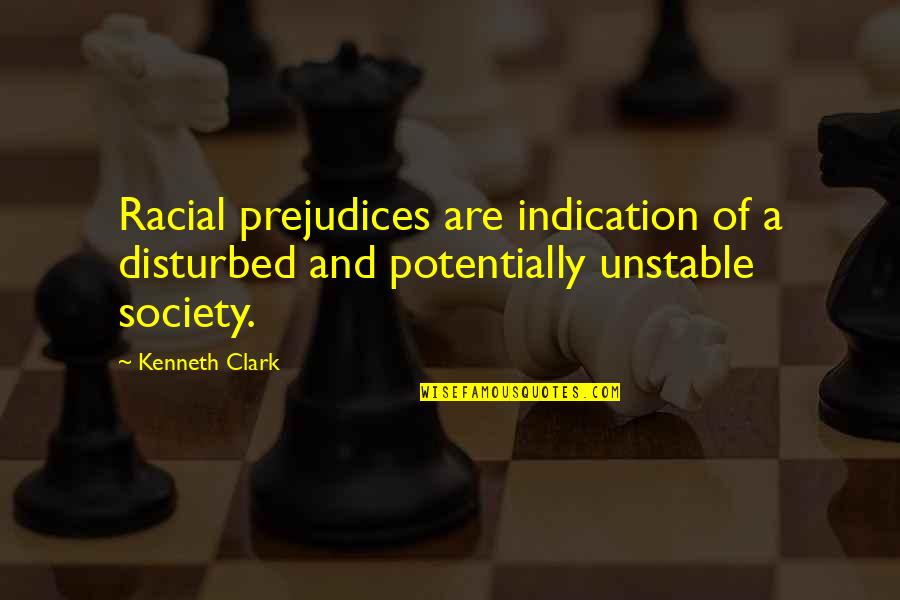Unstable Quotes By Kenneth Clark: Racial prejudices are indication of a disturbed and
